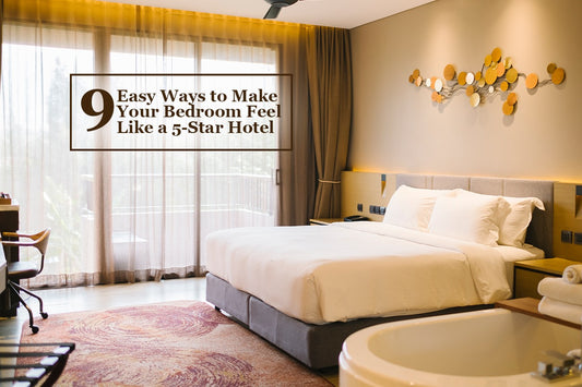 9 Easy Ways to Make Your Bedroom Feel Like a 5-Star Hotel